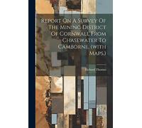Report On A Survey Of The Mining District Of Cornwall From Chasewater To Camborne. (with Maps.)