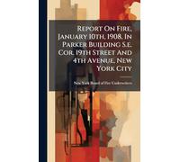 Report On Fire, January 10th, 1908, In Parker Building S.e. Cor. 19th Street And 4th Avenue, New York City
