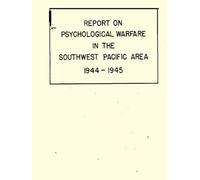 Report on Psychological Warfare in the Southwest Pacific Area, 1944-1945: UNCLASSIFIED