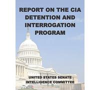 Report on the CIA Detention and Interrogation Program: The Senate CIA Torture Report