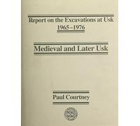 Report on the Excavations at Usk: Medieval and Later Usk: 6 (Reports on the Excavations at Usk)