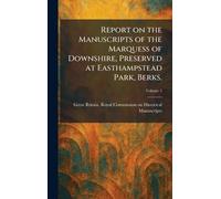 Report on the Manuscripts of the Marquess of Downshire, Preserved at Easthampstead Park, Berks.