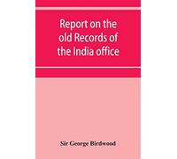 Report on the old records of the India office, with supplementary note and appendices