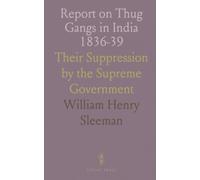 Report on Thug Gangs in India 1836-39: Their Suppression by the Supreme Government