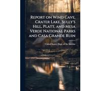 Report on Wind Cave, Crater Lake, Sully's Hill, Platt, and Mesa Verde National Parks and Casa Grande Ruin