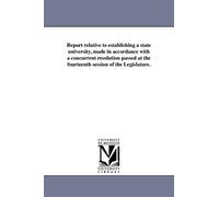 Report relative to establishing a state university, made in accordance with a concurrent resolution passed at the fourteenth session of the Legislature.