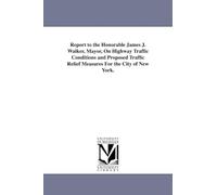 Report to the Honorable James J. Walker, Mayor, on highway traffic conditions and proposed traffic relief measures for the City of New York.