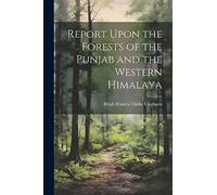 Report Upon the Forests of the Punjab and the Western Himalaya