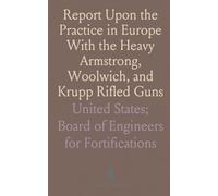 Report Upon the Practice in Europe With the Heavy Armstrong, Woolwich, and Krupp Rifled Guns
