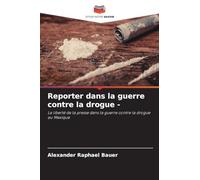 Reporter dans la guerre contre la drogue -: La liberté de la presse dans la guerre contre la drogue au Mexique
