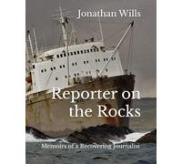 Reporter on the Rocks: Memoirs of a Recovering Journalist