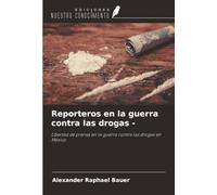 Reporteros en la guerra contra las drogas -: Libertad de prensa en la guerra contra las drogas en México