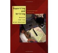 Reporting and Writing: Basics for the 21st Century