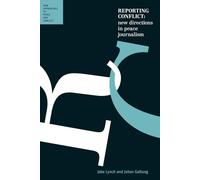 Reporting Conflict: New Directions in Peace Journalism: New Approaches to Peace and Conflict