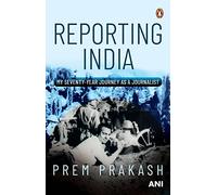 Reporting India: My Seventy-year Journey as a Journalist