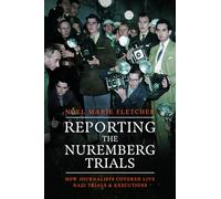 Reporting the Nuremberg Trials: How Journalists Covered Live Nazi Trials and Executions