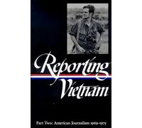 Reporting Vietnam Vol. 2 (Loa #105): American Journalism 1969-1975: 4 (Library of America Classic Journalism Collection)