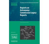 Reports on Astronomy: Commission Legacy Reports (IAU XXIXA): IAU Transactions XXIXA (Proceedings of the International Astronomical Union Symposia and Colloquia)