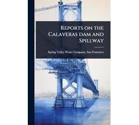 Reports on the Calaveras dam and Spillway