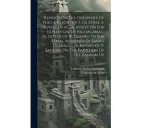 Reports On The Discovery Of Peru. I. Report Of F. De Xeres, Ii. Report Of M. De Astete On The Expedition To Pachacamac, Iii. Letter Of H. Pizarro To ... P. Sancho On The Partition Of The Ransom Of