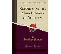 Reports on the Maya Indians of Yucatan (Classic Reprint)