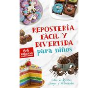 Repostería Fácil y Divertida para Niños, Libro de Recetas de Postres: 64 Recetas Paso a Paso para Jugar, Aprender y Compartir en Familia (Cocina Divertida para Niños y Familias)