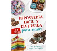 Repostería Fácil y Divertida para Niños, Libro de Recetas de Postres: 64 Recetas Paso a Paso para Jugar, Aprender y Compartir en Familia (Cocina Divertida para Niños y Familias)