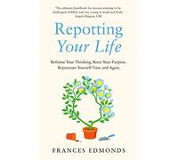 Repotting Your Life: How to reframe your thinking, reset your purpose. rejuvenate yourself time and again