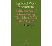 Repoussé Work for Amateurs: Being the Art of Ornamenting Thin Metal With Raised Figures