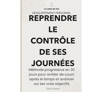 Reprendre le contrôle de ses journées: Méthode progressive en 30 jours pour arrêter de courir après le temps et avancer sur tes vrais objectifs (Labo de soi)