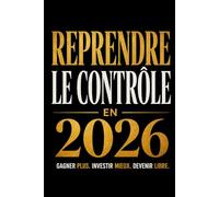 Reprendre le contrôle en 2026 Gagner plus. Investir mieux. Devenir libre.: Gagner plus, gérer son argent, investir intelligemment et construire sa ... l’épargne, les ETF, l’immobilier...