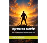 Reprendre le contrôle: Sortir de la dépression par l’action, le corps et l’esprit