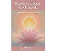 Reprendre sa place dans le monde: Voyage intérieur vers l'alignement de l'âme
