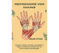 Reprendre vos mains: Soulagez la douleur, restaurez le mouvement et prenez le contrôle des blessures dues aux efforts répétitifs naturellement