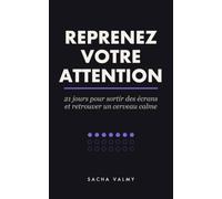 Reprenez votre attention: 21 jours pour sortir des écrans et retrouver un cerveau calme (Les guides pratiques de Sacha Valmy)