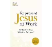 Represent Jesus at Work: Without Feeling Weird or Awkward