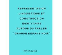 REPRESENTATION LINGUISTIQUE ET CONSTRUCTION IDENTITAIRE AUTOUR DU PARLER « GROUPE ENFANT NOIR »: Langage des jeunes, identité culturelle, étude francophone, parler Groupe Enfant Noir