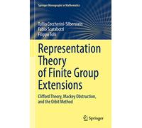 Representation Theory of Finite Group Extensions: Clifford Theory, Mackey Obstruction, and the Orbit Method (Springer Monographs in Mathematics)