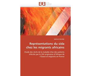 Représentations du sida chez les migrants africains: Etude des récits de la maladie chez des patients infectés par le VIH originaires d’Afrique de l’Ouest et migrants en France (Omn.Univ.Europ.)