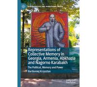 Representations of Collective Memory in Georgia, Armenia, Abkhazia and Nagorno Karabakh: The Political, Memory and Power (Memory Politics and Transitional Justice)