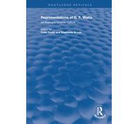 Representations of G.F. Watts: Art Making in Victorian Culture (Routledge Revivals)