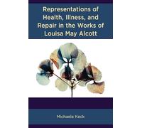 Representations of Health, Illness, and Repair in the Works of Louisa May Alcott