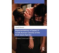 Representations of Japan in South Korean Cinema of the Park Geun-hye Era: Invaders, Lovers and Demons (Critical Asian Cinemas)