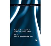 Representations of Pain in Art and Visual Culture (Routledge Advances in Art and Visual Studies)