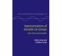 Representations of Solvable Lie Groups: Basic Theory and Examples: Series Number 39 (New Mathematical Monographs, Series Number 39)
