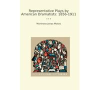 Representative Plays by American Dramatists: 1856-1911 (Classic Books)