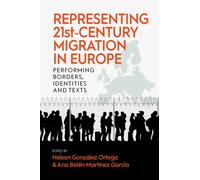 Representing 21st-Century Migration in Europe : Performing Borders, Identities and Texts