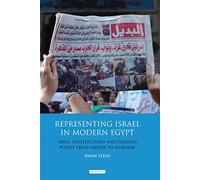 Representing Israel in Modern Egypt: Ideas, Intellectuals and Foreign Policy from Nasser to Mubarak (Library of Modern Middle East Studies)