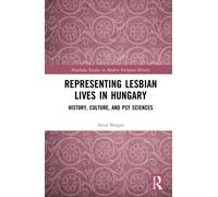 Representing Lesbian Lives in Hungary : History, Culture, and Psy Sciences