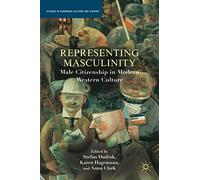Representing Masculinity: Male Citizenship in Modern Western Culture (Studies in European Culture and History)